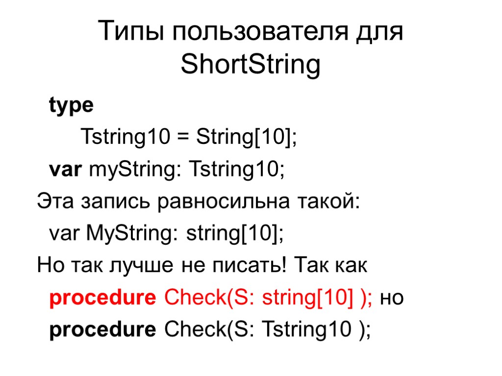 Типы пользователя для ShortString type Tstring10 = String[10]; var myString: Tstring10; Эта запись равносильна